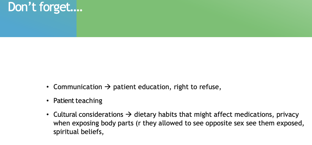 <p><span><strong><span>•</span></strong></span><span style="font-family: "Trebuchet MS";"><strong><span>Communication</span></strong><span> </span></span><span><span>—></span></span><span style="font-family: "Trebuchet MS";"><span> patient education, right to refuse,</span></span></p><p><span><strong><span>•</span></strong></span><span style="font-family: "Trebuchet MS";"><strong><span>Patient teaching</span></strong></span></p><p><span><strong><span>•</span></strong></span><span style="font-family: "Trebuchet MS";"><strong><span>Cultural considerations </span></strong></span><span><span>—></span></span><span style="font-family: "Trebuchet MS";"><span>dietary habits that might affect medications, privacy when exposing body parts (r they allowed to see opposite sex see them exposed, spiritual belief etc.)</span></span></p>