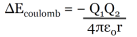 <p>This is the energy of interaction between two ions and can be</p><p>quantified by the following equation:</p><p>Explanation of the symbols:</p><p>Q = charges on the ions (which is the Unit charge, e (magnitude of charge), for instance Na+1,</p><p>Q = 1 (1.60217646 x 10-19 C)</p><p>ε₀ = permittivity of the vacuum, proportionality constant with a value of 8.854 x 10-12 C2 J-1 m</p><p>r = distance separating the charges ( in m)</p><p>Units for ΔEcoulomb are J/molecule, to convert to kJ/mole, the results need to be multiplied</p><p>it by Na (Avogadro's #) and divide by 103 (convert from J → kJ)</p><p></p>