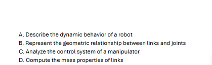 <p><span><span>20. The Denavit–Hartenberg (DH) method is primarily used to:</span></span></p><p></p>