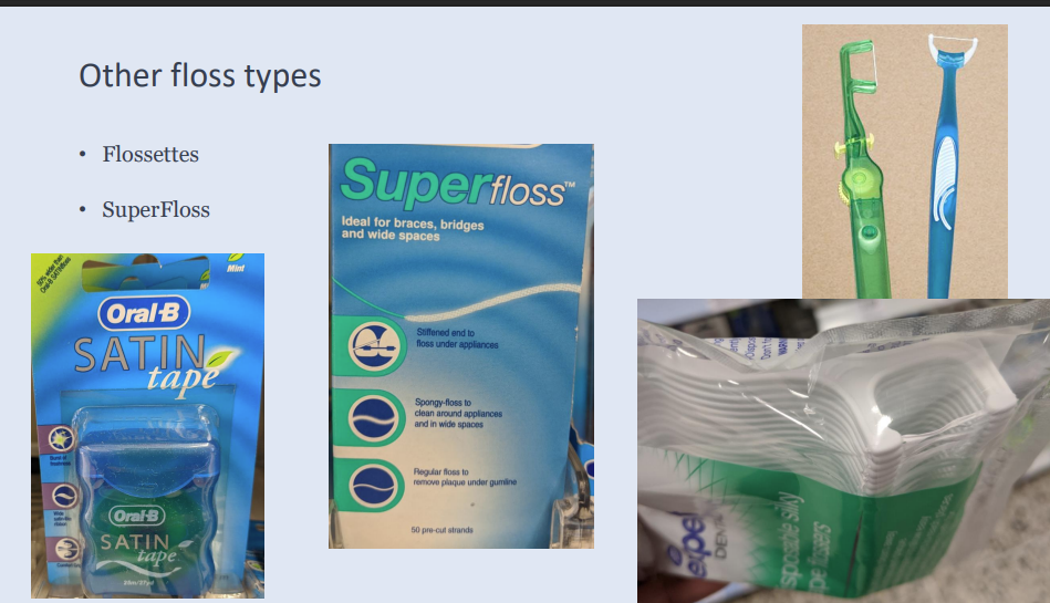 <ol><li><p>Flossettes</p></li><li><p>SuperFloss</p></li><li><p>tape - wider version of floss </p></li></ol><p></p>