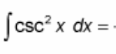 <p>∫ csc²(x) dx = ?</p>