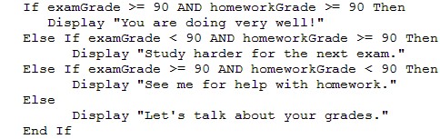 <p><span style="font-family: Lato Extended, Lato, Helvetica Neue, Helvetica, Arial, sans-serif">Given the following pseudocode, what would display if this pseudocode was coded and executed, given that </span><span style="font-family: Courier New">examGrade = 73</span><span style="font-family: Lato Extended, Lato, Helvetica Neue, Helvetica, Arial, sans-serif"> and </span><span style="font-family: Courier New">homeworkGrade = 67</span><span style="font-family: Lato Extended, Lato, Helvetica Neue, Helvetica, Arial, sans-serif">?</span></p><p><span style="font-family: Lato Extended, Lato, Helvetica Neue, Helvetica, Arial, sans-serif">You are doing very well!</span></p><p><span style="font-family: Lato Extended, Lato, Helvetica Neue, Helvetica, Arial, sans-serif">Study harder for the next exam. See me for help with homework.</span></p><p><span style="font-family: Lato Extended, Lato, Helvetica Neue, Helvetica, Arial, sans-serif">Study harder for the next exam. See me for help with homework. Let’s talk about your grades.</span></p><p><span style="font-family: Lato Extended, Lato, Helvetica Neue, Helvetica, Arial, sans-serif">Let’s talk about your grades.</span></p>