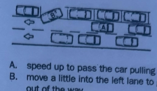 <p>You are driving car A in heavy traffic. Up ahead you see car B just getting to leave its parking space. You should</p><p>A. speed up to pass the car pulling out.</p><p class="has-focus">B. move a little into the left lane to get out of the way.</p><p class="has-focus">C. Slow down and be prepared to stop.</p><p class="has-focus">D. blow your horn and keep going.</p>