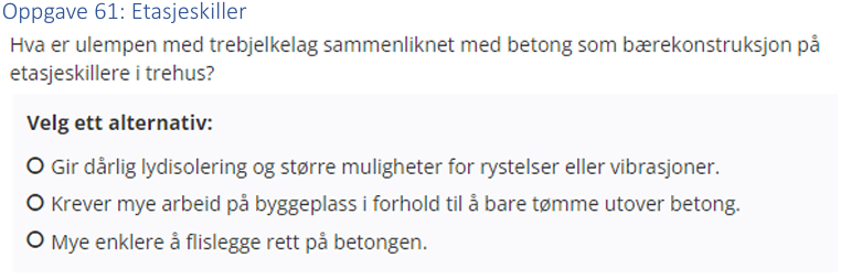<p>(Etasjeskillere: bank) Hva er ulempen med trebjelkelag sammenliknet med betong som bærekonstruksjon på etasjeskillere i trehus?1</p>