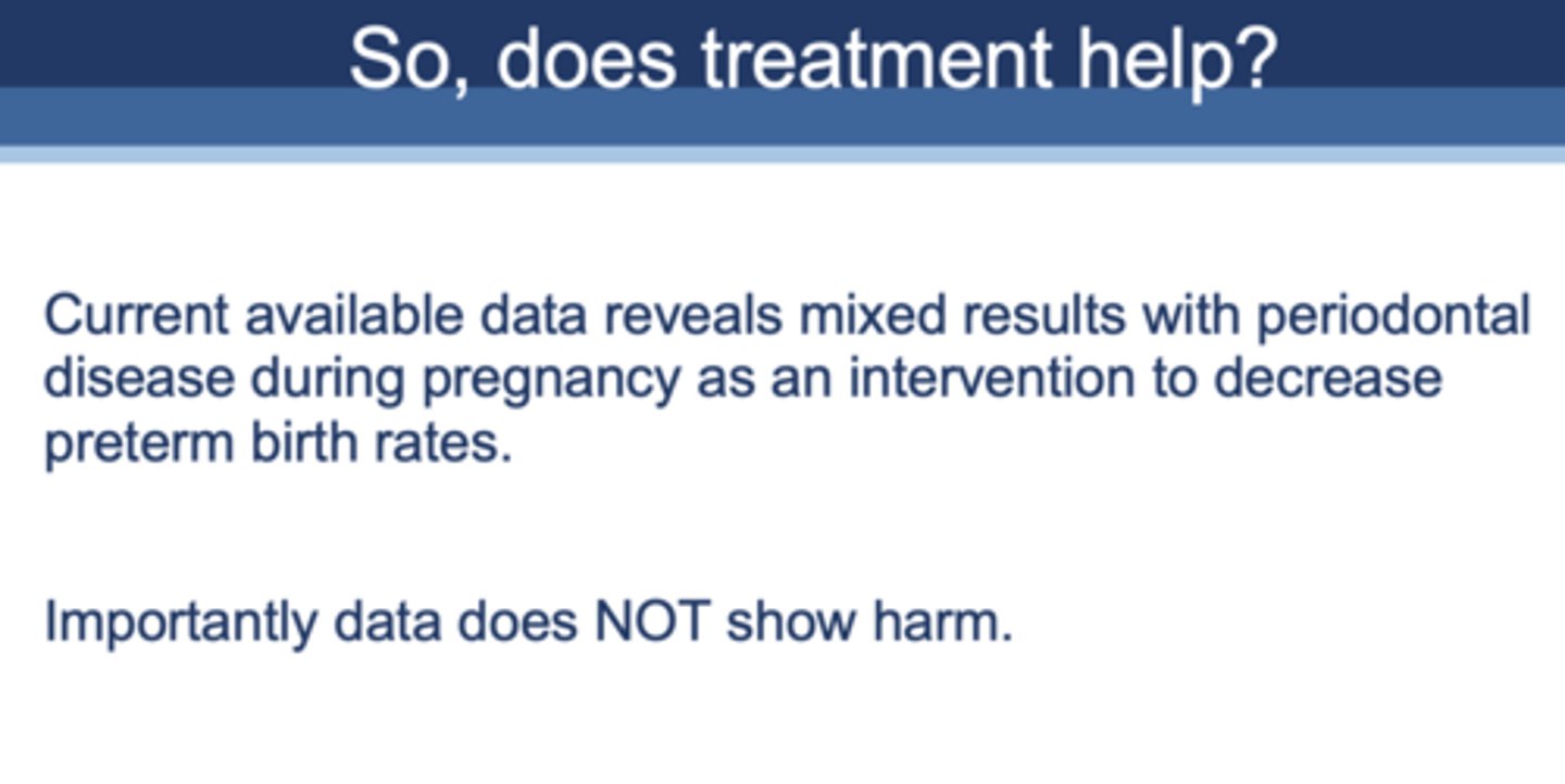 <p>Current available data reveals mixed results with periodontal disease during pregnancy as an intervention to decrease preterm birth rates.</p><p>Importantly data does NOT show harm.</p>