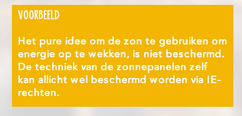 <p>IE-rechten is de verzamelnaam voor verschillende rechten &quot;op intellectuele creaties&quot;.</p><p>Het moet gaan om iets waar iemand over heeft nagedacht, iets waarvoor een intellectuele prestatie nodig is geweest.</p><p>Let wel: <strong>enkel de concrete uitwerking van ideeën en concepten kan beschermd worden</strong>.</p><p>Ideeën en concepten die niet zijn uitgewerkt worden niet beschermd door IE-rechten.</p>