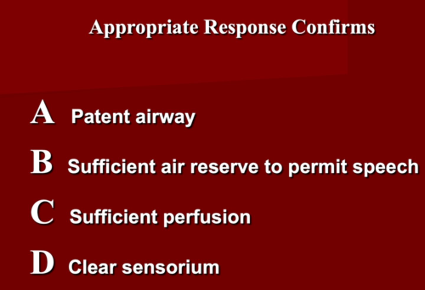 <p>ABCD</p><p>1. Patent airways </p><p>2. Sufficient air reserve to permit speech </p><p>3. Sufficient perfusion </p><p>4. Clear Sensorium </p>