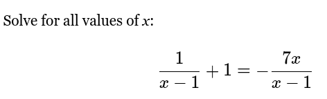 <p>1/x-1 + 1=- 7x/x-1</p>