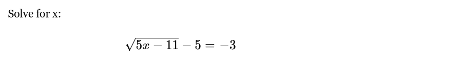 <p>Solve for x:</p><p><span>√(5x - 11) - 5 = -3</span></p>