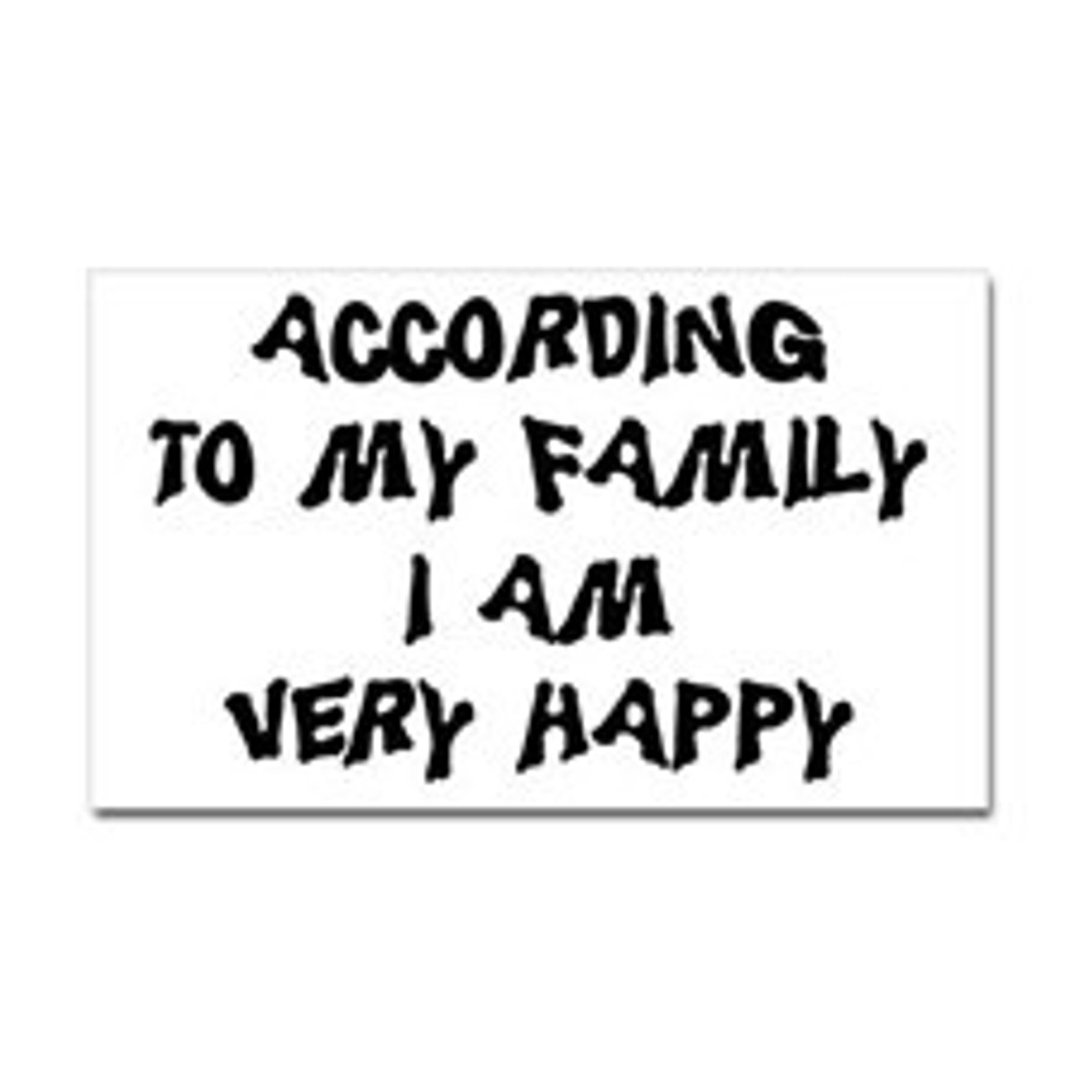 <p>according to my family...</p>