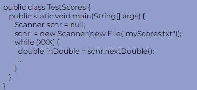 <p>Which XXX completes the code to check for and read in doubles from the file, "myScores.txt"?</p><p></p><p>a) scnr.hasNext()</p><p>b) scnr.hasNextDouble()</p><p>c) hasNextDouble()</p><p>d) hasNextLine()</p>