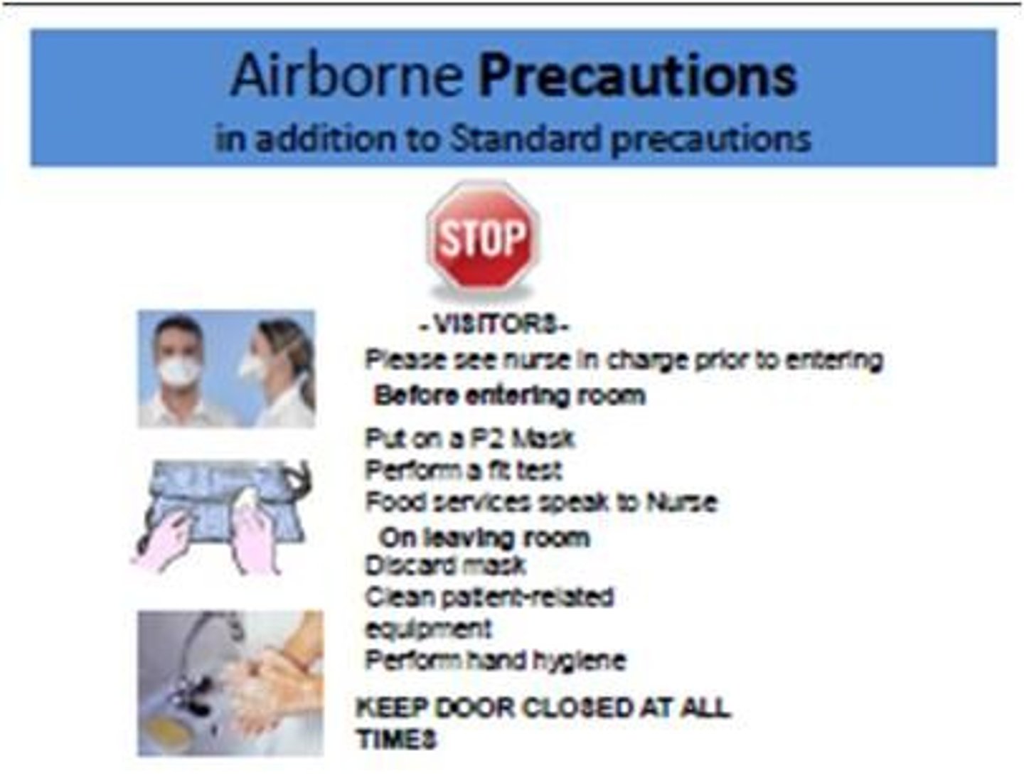 <p>tuberculosis, varicella, and rubeola (measles)<br>wear N95 respirator (and other as needed like for splashes) <br>ALSO (neg pressure room and HEPA)<br>clients suspected are to wear a surgical mask after triage</p>