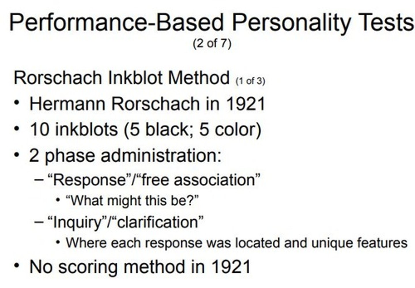 <p>Origin:</p><p>Developed by Hermann Rorschach in 1921.</p><p>Inspired by a childhood game where participants interpret inkblots.</p><p>Original intention: reveal personality characteristics.</p><p>Test Features:</p><p>Consists of 10 inkblots: 5 in black ink, 5 in multiple colors.</p><p>Two-phase administration:"Response" phase: presentation and free association."Inquiry" phase: clarification of responses.</p><p>Scoring Systems:</p><p>Original publication didn't have a scoring method.</p><p>After Rorschach's death, many scoring systems were developed.</p><p>Exner’s Comprehensive System (1986):Unified various scoring methods.Includes normative data from thousands.</p><p>Rorschach Performance Assessment System (R-PAS, 2011): Aimed at a stronger empirical basis and diversified norms.</p><p>Internet-based scoring and other refinements.Attracted significant use and demonstrated strong psychometric qualities.</p><p>Scoring Criteria:</p><p>Focuses on the process of interpretation more than content.</p><p>Variables assessed include:Location within the card.Determinants (shape, color, shading).Distortion level.Response popularity.Perceived movement within the inkblot.Content and themes.</p><p>Interpretation:</p><p>The way clients interpret inkblots parallels how they interpret the world.</p><p>For example, distortion in inkblots may relate to distorted judgments in life.</p><p>Debate and Criticism:</p><p>Supporters emphasize strong reliability and validity data, especially with the rise of R-PAS.</p><p>Critics highlight concerns over reliability, validity, and complex scoring.</p><p>Some norms may be inadequate for certain populations.</p><p>Meta-analyses show that some variables, especially those measuring psychoticism and cognitive complexity, are valid.</p>