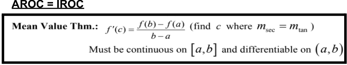 <p><span>Mean Value Theorem (MVT) There is a number c in (a,b) such that</span></p><p><span>5' (c) = 5(b) -5(a)</span></p><p><span>(for f continuous on [a, b] and differentiable on (a, b))</span></p><p><span>b-a</span></p><p><span>Informally:</span></p><p><span>The Mean Value Theorem states that given the right</span></p><p><span>a</span></p><p><span>conditions of continuity and differentiability, there will be at least one tangent line parallel to the secant line.</span></p><p><span>In still other words: The instantaneous rate of change (slope of tangent) will equal the average rate of change (slope of secant) at least once.</span></p>