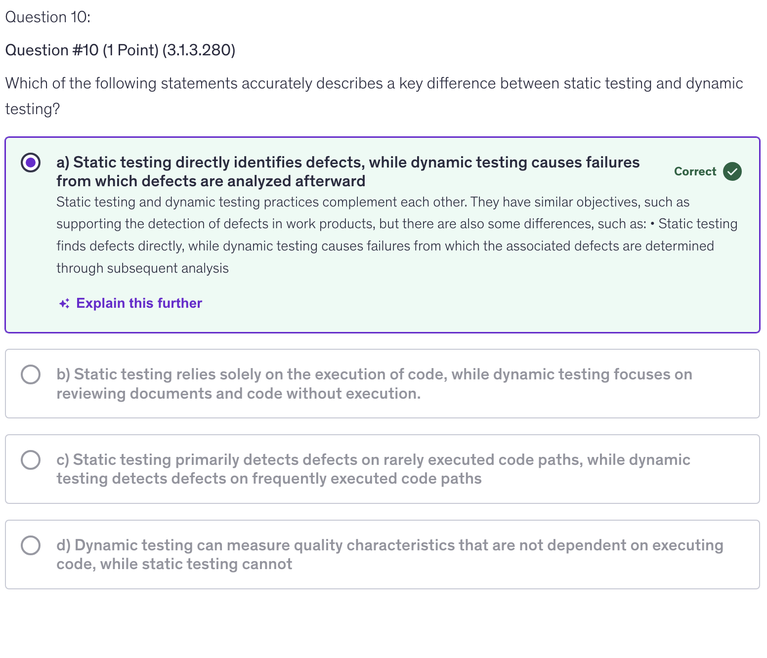 <p>a) Static testing directly identifies defects, while dynamic testing causes failures from which defects are analyzed afterward</p>