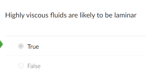 <p>highly vicous fluid to be laminar</p>