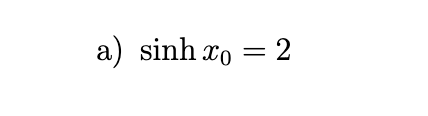<p>In each part, a value for one of the hyperbolic functions is given at an unspecified positive number x0. Use appropriate identities to find the exact values of the remaining five hyperbolic functions at x0.</p>