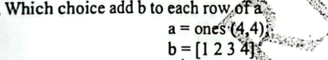 <p><span>Which choice add b to each row of a?</span></p>