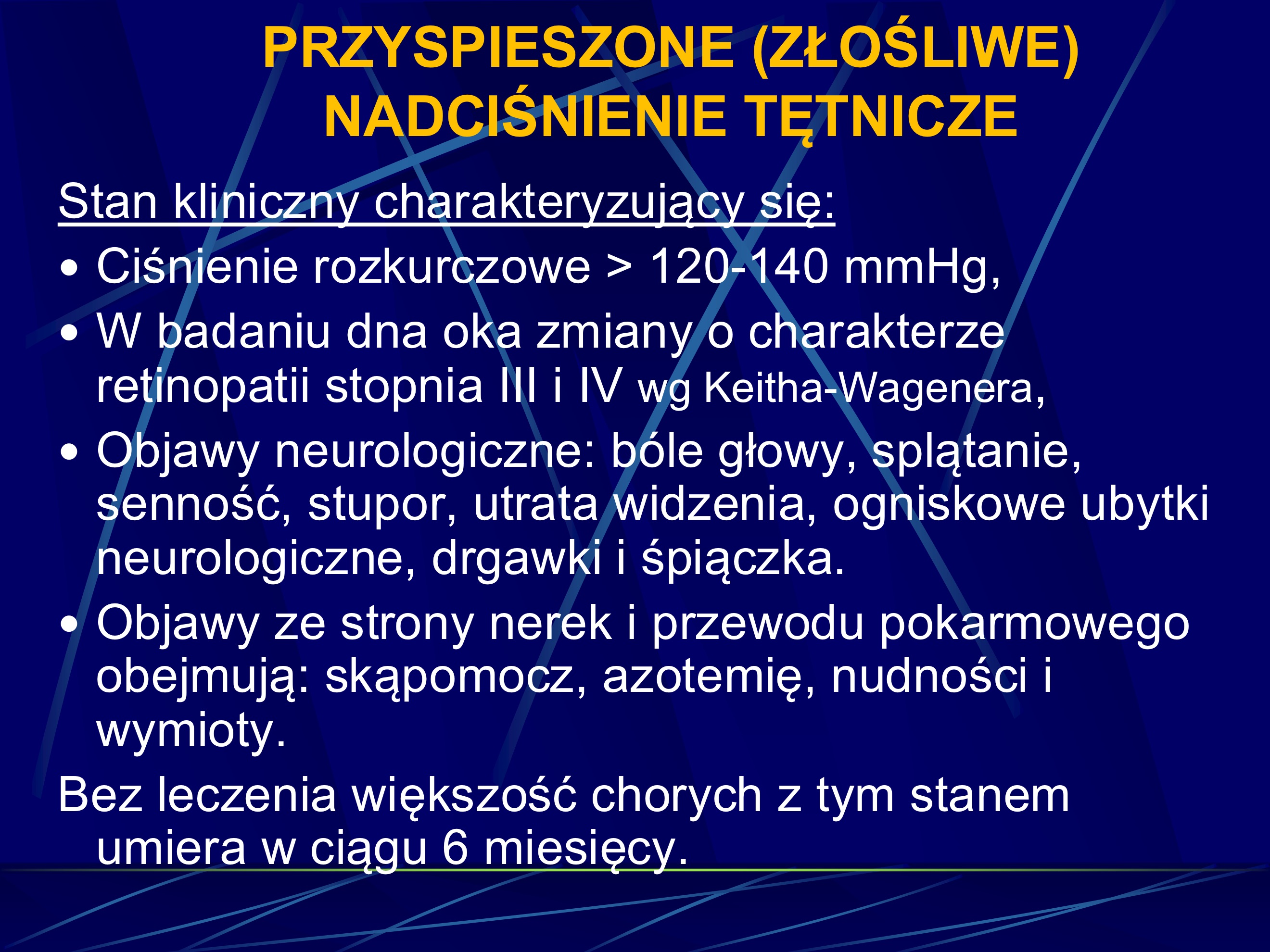 <p><span>Nadcisnienie w fazie akceleracji (przelom nadcisnieniowy) stanowi stan zagrozenia zycia.</span></p><p><span>Jest faza nadciénienia charakteryzujaca sie naglym wzrostem cisnienia (ponad 180/120 mm Hg), czemu towarzysza zmiany narzadowe (retinopatia nadcisnieniowa st. III/IV, encefalopatia nadcisnie-niowa, objawy dusznicy lub obrzek pluc). Gwat-towny wzrost cisnienia najczesciej doprowadza do uszkodzenia naczyn tetniczych pod postacia martwicy wtóknikowatei, co jest gtówna przyczyna wymienionych zmian narzadowych.</span></p>