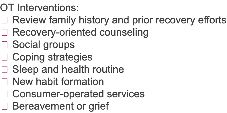 <p>individuals with substance use or co-occurring disorders</p><p>Co-occurring disorder: mental health and substance use disorder Comorbidity: presence of one or more diseases</p><p>Description: consumers receive intense therapy and other tools for managing addiction</p><p>OT should seek additional training in substance abuse, anticipate withdrawl, draw connection between substance abuse and MH</p>