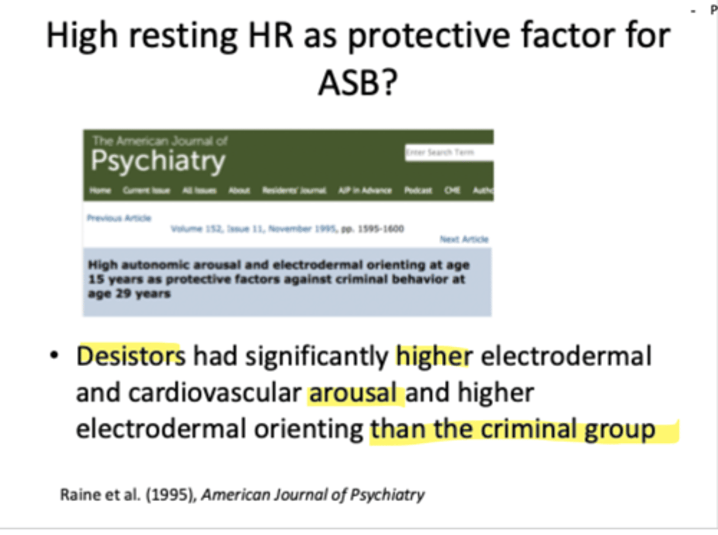 <p>Raine et al. (1995)</p><p>- sample of 101 school boys</p><p>- higher skin conductance and heart rate for individuals who desisted crime compared to violent group</p>