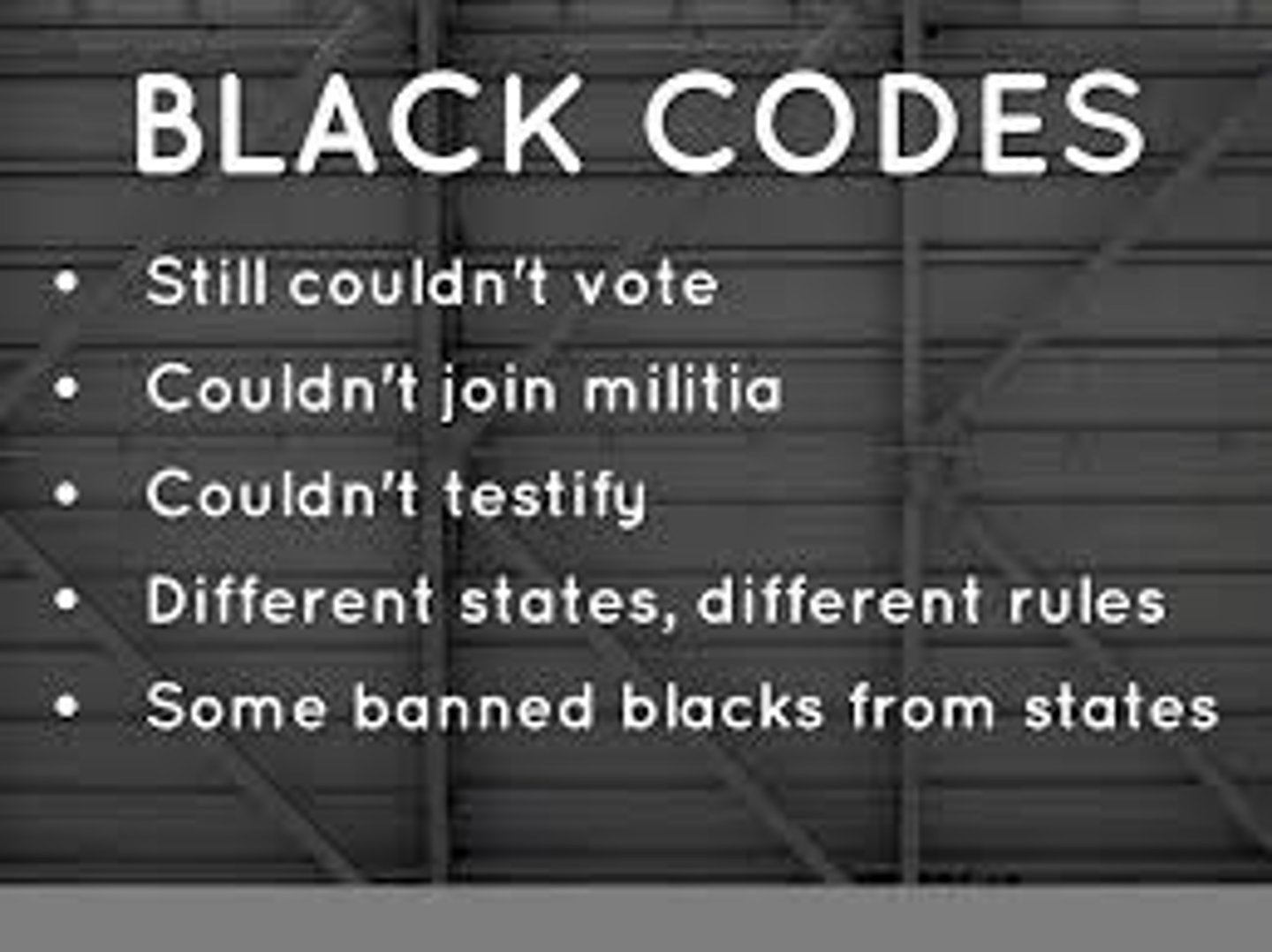 <p>Southern state legislatures created these codes after the Civil War. They restricted the rights and movements of newly freed African Americans. 1) prohibited blacks from either renting land or borrowing money to buy land, 2) placed freemen into a form of semi bondage by forcing them, as "vagrants" and "apprentices" to sign work contracts, 3) prohibited blacks from testifying against whites in court. (p. 294)</p>