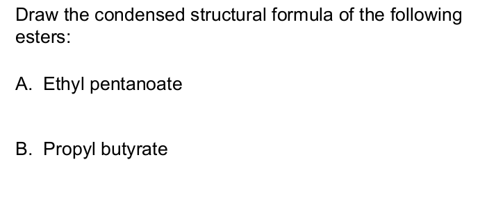 <p>Draw the condensed structural formula of the following esters:</p>