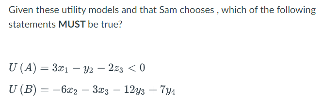 <ol><li><p>U(B)<0</p></li><li><p>Sam likes y2</p></li><li><p>Sam is irrational </p></li><li><p>The costs of Choice A outweigh the benefits of Choice A </p></li><li><p>None of the above</p></li></ol><p></p>