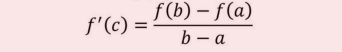 If f is continuout on the closed interval \[a,b\] and differentiable on the open interval (a,b), then there exists a number c in (a,b) such that 