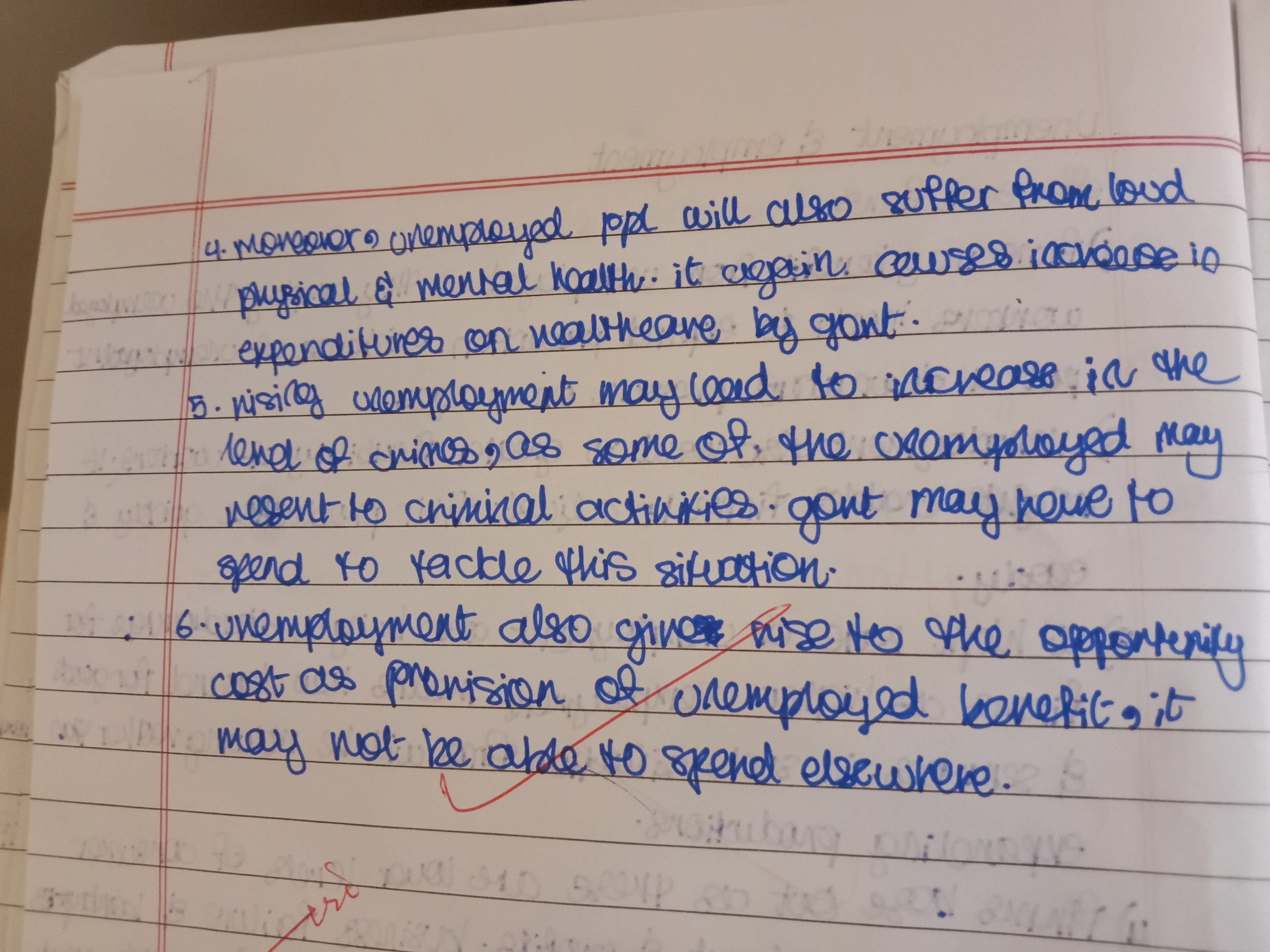 <ul><li><p><strong>Wastage of human resources:</strong> Skilled and talented people remain unused, which is a loss for the economy.</p></li><li><p><strong>Lower production and output:</strong> Fewer workers mean fewer goods and services are produced, reducing national output.</p></li><li><p><strong>Reduced government revenue:</strong> With less income being earned, the government collects fewer taxes.</p></li><li><p><strong>Higher government spending on welfare:</strong> More unemployment benefits and social support are needed, putting pressure on public finances.</p></li><li><p><strong>Increased taxes for working individuals:</strong> To cover government expenses, taxes on employed people may rise.</p></li></ul><p></p>