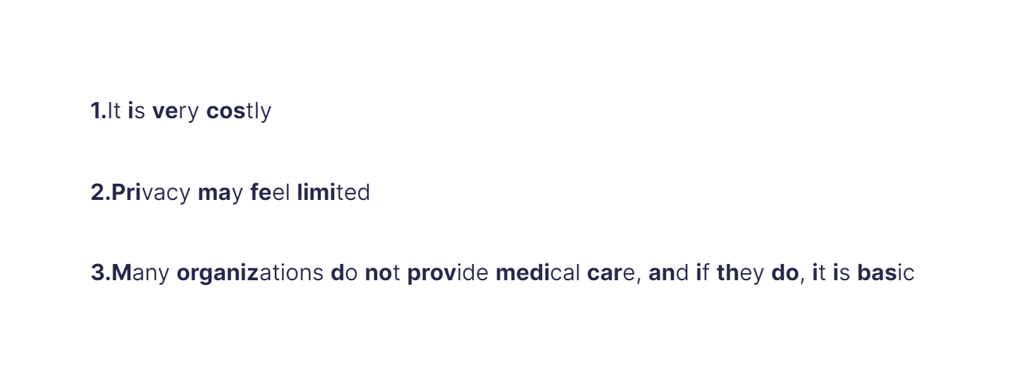 
1. It is very costly

   \
2. Privacy may feel limited

   \
3. Many organizations do not provide medical care, and if they do, it is basic