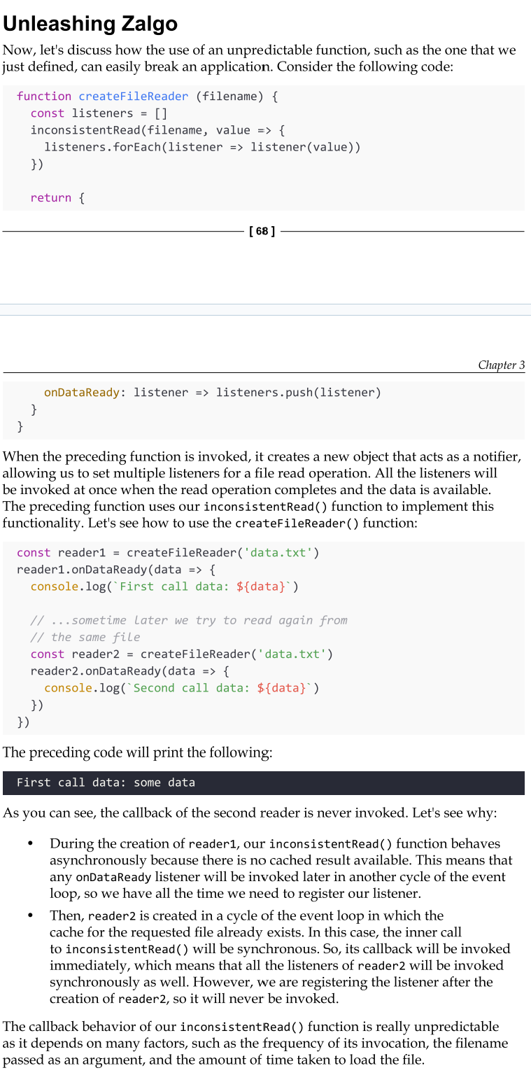 <p>"Unleashing Zalgo" refers to a problem caused by functions that have <strong>unpredictable timing</strong>. Specifically, a function might sometimes execute <strong>synchronously</strong> (immediately) and other times <strong>asynchronously</strong> (after a delay), often depending on hidden conditions like whether data is cached.</p>
