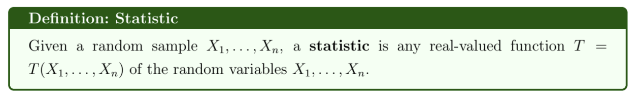 <p>e.g. sample mean, sample variance, sample maximum</p><p></p><p>T(X) is a function of random variables and so is a random variable itself</p><p></p><p>The probability distribution of T(X) is its <em>sampling distribution.</em></p>