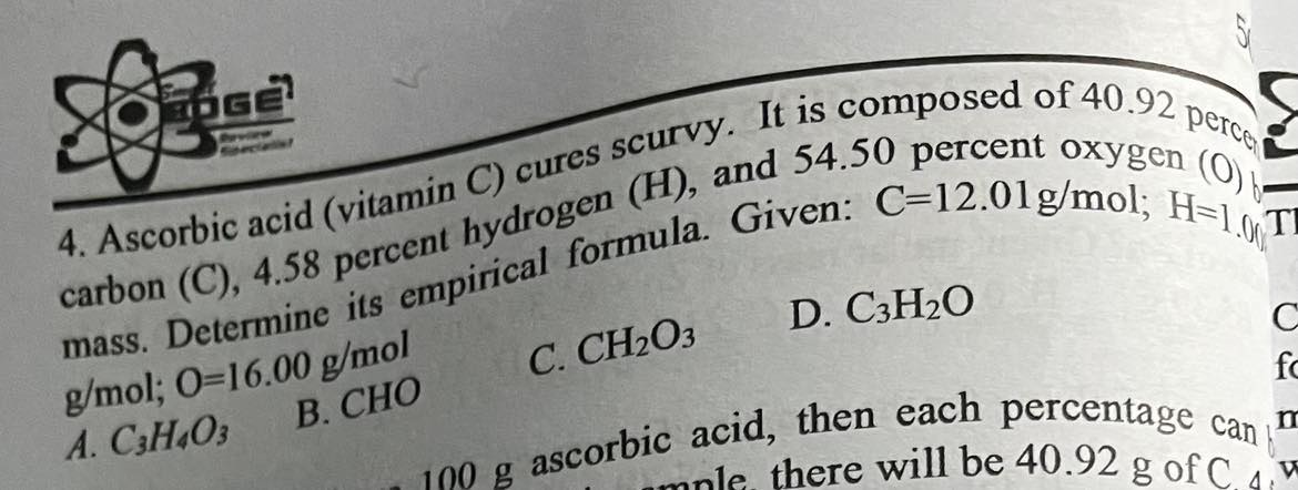 <p><span>Ascorbic acid (vitamin C) cures scurvy. It is composed of 40.94 perce carbon (C), 4.58 percent hydrogen (H), and 54.50 percent oxygen (O) by mass. Determine its empirical formula. Given: C=12.01g/mol; H=1.008 g/mol; 0=16.00 g/mol</span></p>