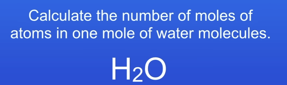 <p>Calc no of moles of atoms in 1 molecule of H2O</p>