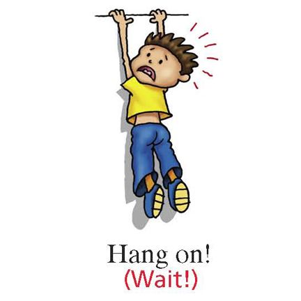 <p>hang on</p>