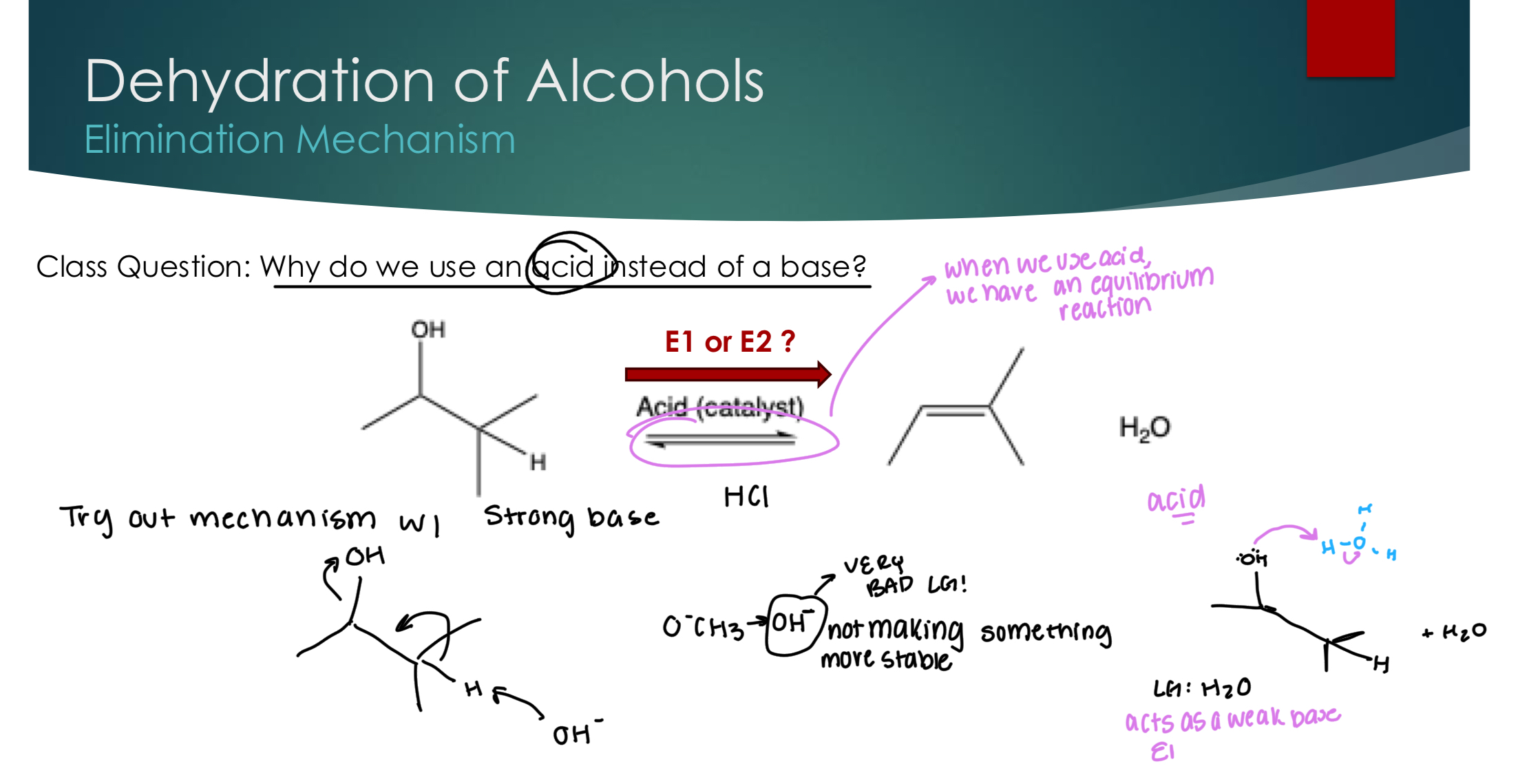 <p>We use an acid when we have an equilibrium reaction, because OH is a terrible LG, and so we need H2O to act as a weak base to attack a H+ ion to make a double bond and kick off the OH. </p><p></p><p><strong>LeChatlier’s Principle:</strong> wants to undo any change that you do..&nbsp;</p><p>If you want to favor the alcohol: add lots of H2O&nbsp;</p><p>If you want to favor making the alkene, heat it up! (remove H2O)&nbsp;</p>
