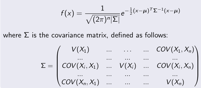 <p>Generalization of the one-dimensional (univariate) normal distribution to n dimensions. The density function of X ≡ N(µ,Σ) is defined as follows (where X and µ ∈ Rn)</p>