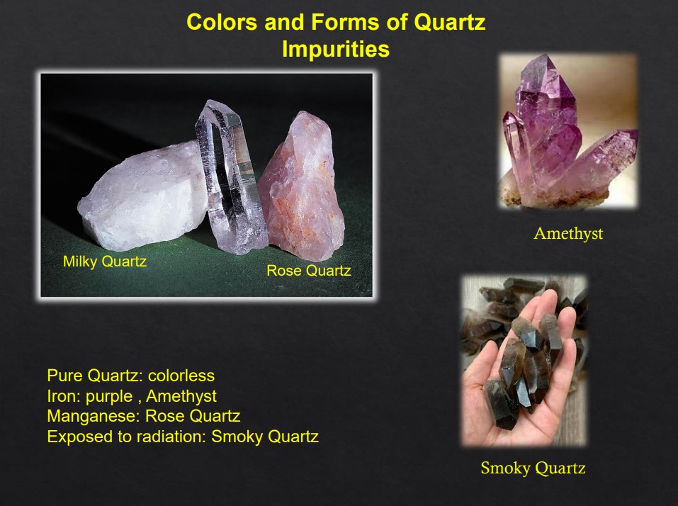 Chemical impurities can change the colour of a
mineral without changing its basic make-up
ex: quartz comes in many different colours. 