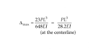 <p>Δ<sub>max </sub>= 23PL<sup>3</sup> / 648EI      =   PL<sup>3</sup> / 28.2EI (at the centerline)</p>