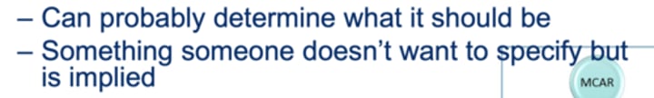 <p>missing not at random <br>- can probably determine what it should be <br>- something someone doesn't want to specify but is implied</p>