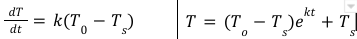 “the rate of cooling of an object is proportional to the difference between the object’s temp and room temp”, dT/dt = k(T0 - Ts) where Ts is a constant representing room temp and T0 is initial temp, T = (T0-Ts)e^kt + Ts