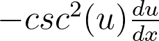 <p>-csc^2(u) * derivative of u </p>