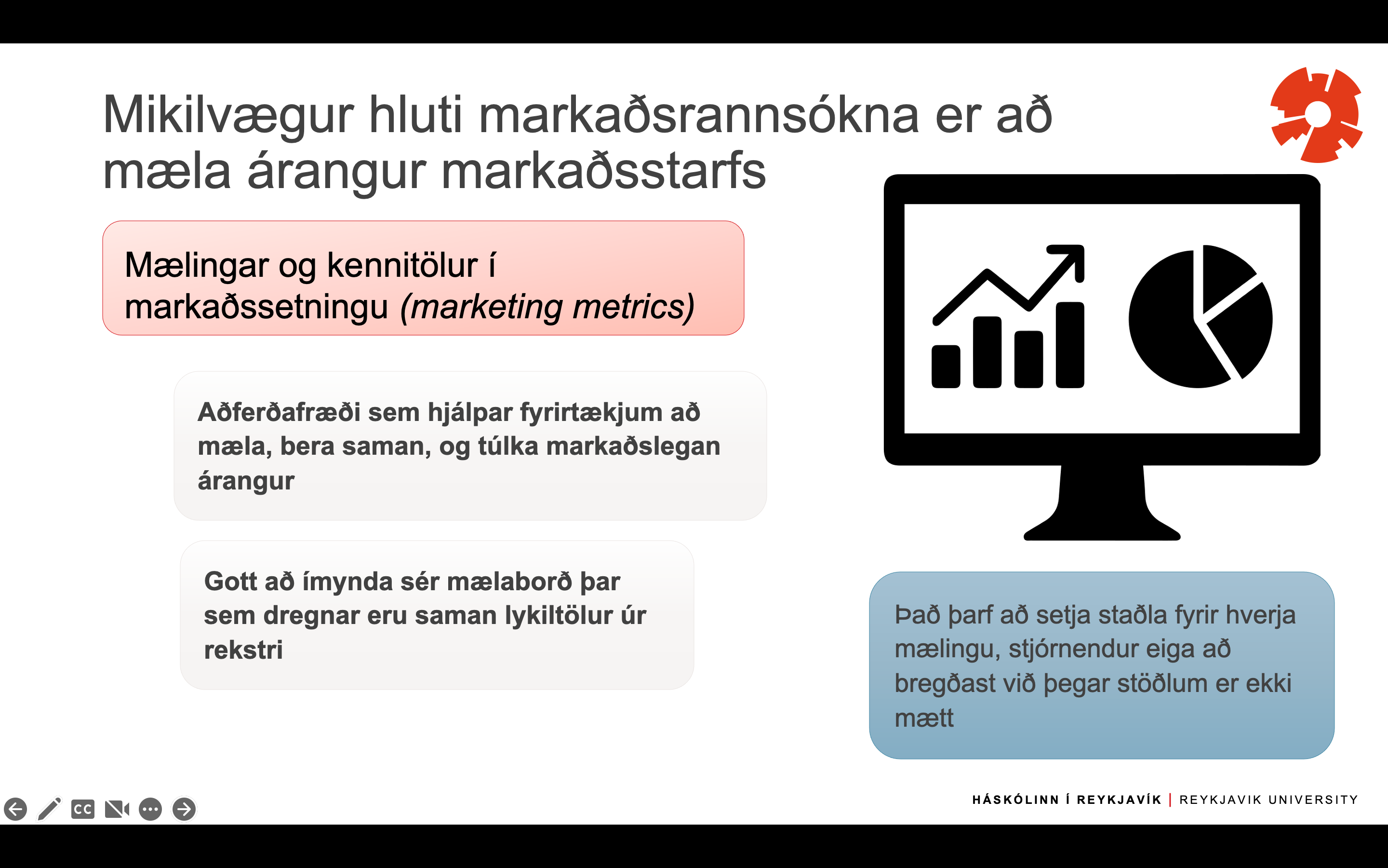            

==Mælingar og kennitölur í markaðssetningu *(marketing metrics)*==

      

           Aðferðafræði sem hjálpar fyrirtækjum að mæla, bera saman, og túlka markaðslegan árangur

           Gott að ímynda sér mælaborð þar sem dregnar eru saman lykiltölur úr rekstri

          Það þarf að setja staðla fyrir hverja mælingu, stjórnendur eiga að bregðast við þegar stöðlum er ekki mætt

      

      