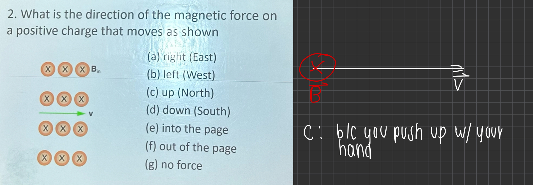 <p>What is the direction of the magnetic force on a positive charge that moves as shown?</p>