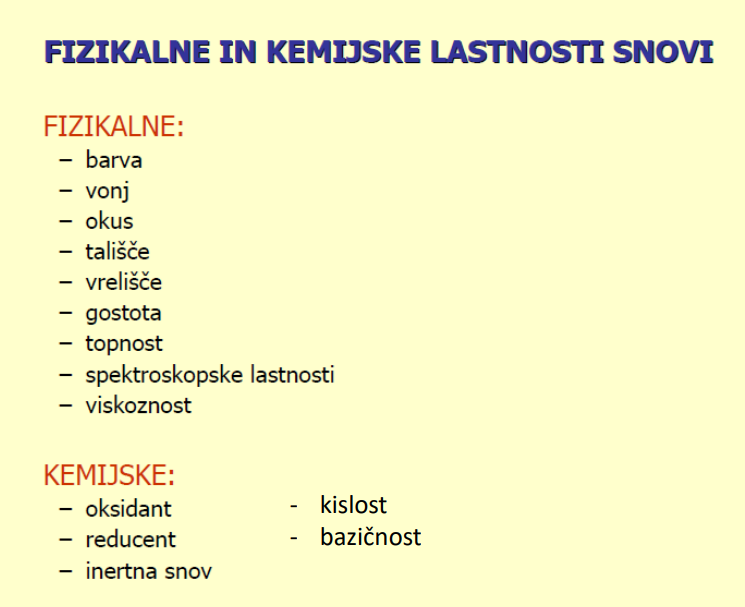 <p><strong>FIZIKALNE:</strong> Gostota, barva, vrelišče, vonj, okus<br><strong>KEMIJSKE:</strong> Kislost, Bazičnost, oksidant, reducent, inertna snov</p>