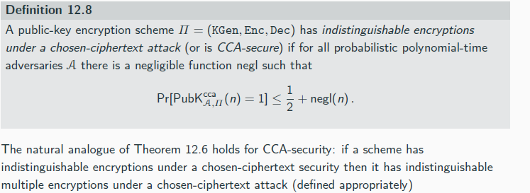 <p>1. A might send a modified ciphertext c′ to R on behalf of S</p><p>→ in case of encrypted email, A might construct an encrypted email c′ and forge the “From” field to make it look like it originates from S</p><p>→ subsequent behavior of R might reveal some information about m′ which in turn might reveal something about the original message m</p><p>2. A might send a modified ciphertext c′ to R in its own name</p><p>→ A might learn the entire decryption m′ of c′ if R responds directly to A (think of R responding to the email quoting the initial message)</p><p>The second class of attacks is specific to public-key encryption schemes</p><p></p><p>The CCA indistinguishability experiment PubKcca A,Π(n):</p><p>1. KGen(1n) is run to obtain keys (pk, sk).</p><p>2. Adversary A is given pk and access to a decryption oracle Decsk (·). It outputs a pair of messages m0,m1 ∈Mpk of the same length.</p><p>3. A uniform bit b ∈ {0, 1} is chosen, and then a ciphertext c ← Encpk (mb) is computed and given to A.</p><p>4. A continues to interact with the decryption oracle, but may no request a decryption of c itself. Finally, A outputs a bit b′.</p><p>5. The output of the experiment is 1 if b′ = b, and 0 otherwise.</p><p></p><p></p>