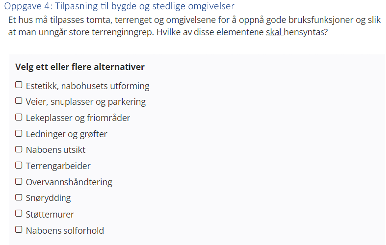 <p>(Introduksjonsoppgaver) Et hus må tilpasses tomta, terrenget og omgivelsene for å oppnå gode bruksfunksjoner og slik at man unngår store terrenginngrep. Hvilke av disse elementene <u><span>skal</span></u> hensyntas?</p>