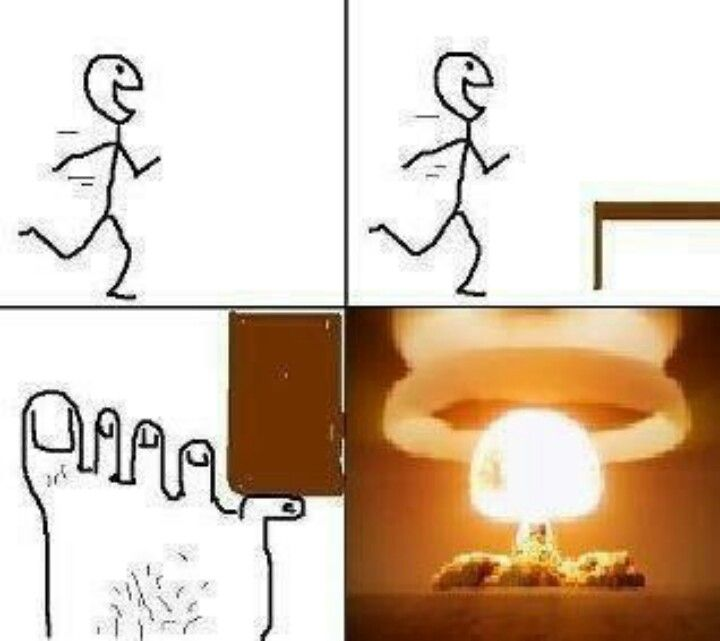 <p>stub my toe on the edge of the table</p>