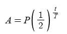 <p>A = Final Amount</p><p>P = Initial Amount</p><p>t = time elapsed</p><p>T = Half Life</p>